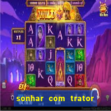 sonhar com trator jogo do bicho